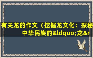 有关龙的作文（挖掘龙文化：探秘中华民族的“龙”之精神）