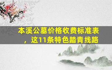 本溪公墓价格收费标准表，这11条特色踏青线路