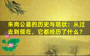 朱岗公墓的历史与现状：从过去到现在，它都经历了什么？