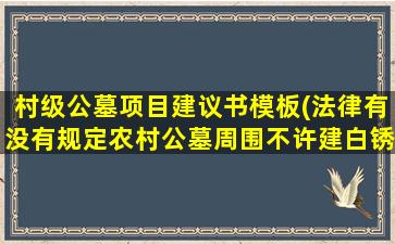 村级公墓项目建议书模板(法律有没有规定农村公墓周围不许建白锈刚护栏)