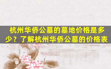 杭州华侨公墓的墓地价格是多少？了解杭州华侨公墓的价格表