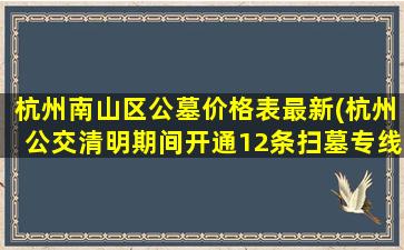 杭州南山区公墓价格表最新(杭州公交清明期间开通12条扫墓专线)