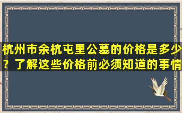 杭州市余杭屯里公墓的价格是多少？了解这些价格前必须知道的事情！