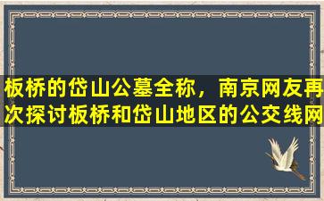 板桥的岱山公墓全称，南京网友再次探讨板桥和岱山地区的公交线网优化问题