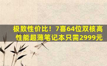 极致性价比！7喜64位双核高性能超薄笔记本只需2999元