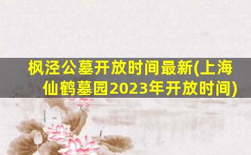 枫泾公墓开放时间最新(上海仙鹤墓园2023年开放时间)