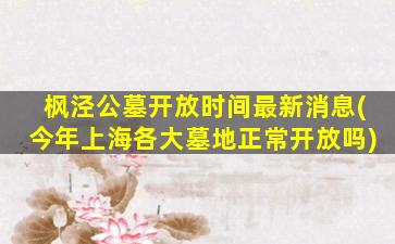 枫泾公墓开放时间最新消息(今年上海各大墓地正常开放吗)