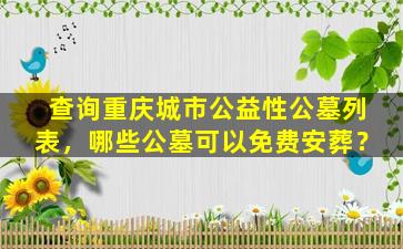 查询重庆城市公益性公墓列表，哪些公墓可以免费安葬？
