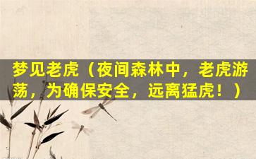 梦见老虎（夜间森林中，老虎游荡，为确保安全，远离猛虎！）