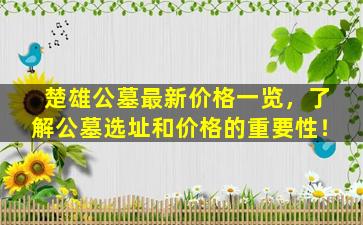 楚雄公墓最新价格一览，了解公墓选址和价格的重要性！