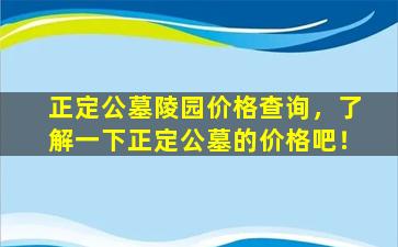 正定公墓陵园价格查询，了解一下正定公墓的价格吧！