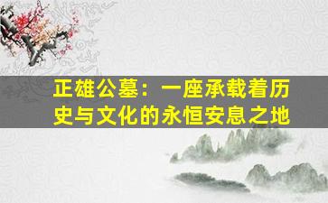 正雄公墓：一座承载着历史与文化的永恒安息之地