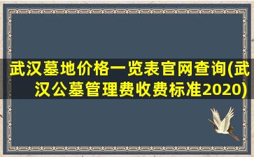 武汉墓地价格一览表官网查询(武汉公墓管理费收费标准2020)