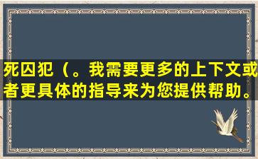 死囚犯（。我需要更多的上下文或者更具体的指导来为您提供帮助。）