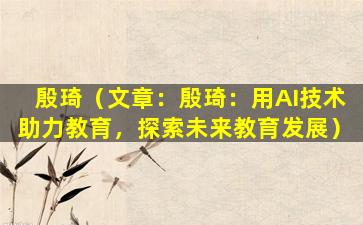 殷琦（文章：殷琦：用AI技术助力教育，探索未来教育发展）