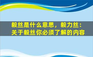 毅丝是什么意思，毅力丝：关于毅丝你必须了解的内容