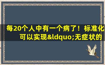 每20个人中有一个病了！标准化可以实现“无症状的生活”