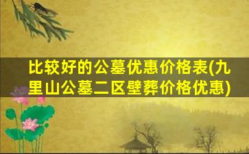 比较好的公墓优惠价格表(九里山公墓二区壁葬价格优惠)