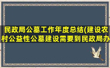 民政局公墓工作年度总结(建设农村公益性公墓建设需要到民政局办理哪些手续)