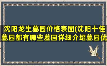沈阳龙生墓园价格表图(沈阳十佳墓园都有哪些墓园详细介绍墓园优缺点等)