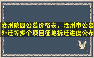 沧州陵园公墓价格表，沧州市公墓外迁等多个项目征地拆迁进度公布