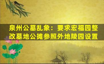 泉州公墓乱象：要求宏福园整改墓地公摊参照外地陵园设置