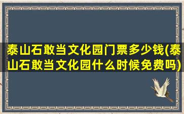泰山石敢当文化园门票多少钱(泰山石敢当文化园什么时候免费吗)