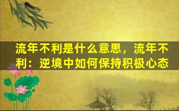 流年不利是什么意思，流年不利：逆境中如何保持积极心态
