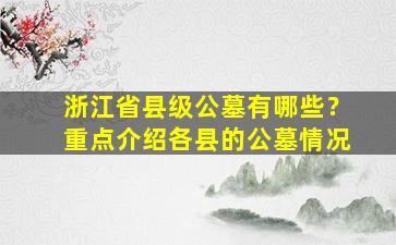 浙江省县级公墓有哪些？重点介绍各县的公墓情况