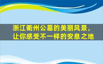 浙江衢州公墓的美丽风景，让你感受不一样的安息之地