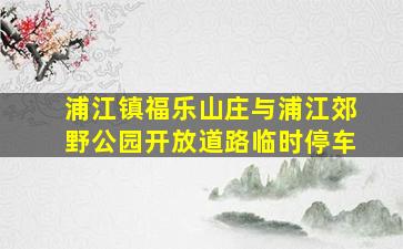 浦江镇福乐山庄与浦江郊野公园开放道路临时停车