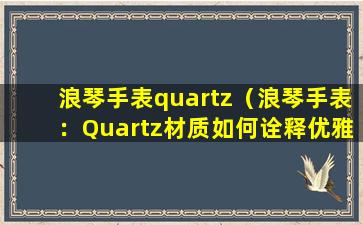 浪琴手表quartz（浪琴手表：Quartz材质如何诠释优雅与科技）