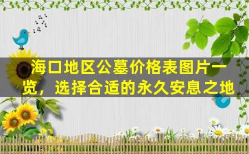 海口地区公墓价格表图片一览，选择合适的永久安息之地
