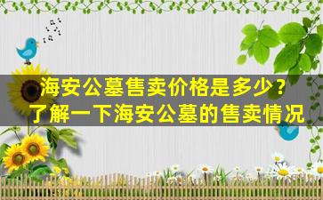 海安公墓售卖价格是多少？了解一下海安公墓的售卖情况