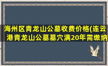 海州区青龙山公墓收费价格(连云港青龙山公墓墓穴满20年需缴纳管理费)