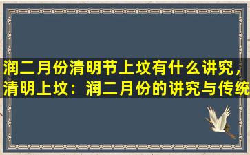润二月份清明节上坟有什么讲究，清明上坟：润二月份的讲究与传统习俗