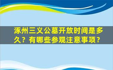 涿州三义公墓开放时间是多久？有哪些参观注意事项？
