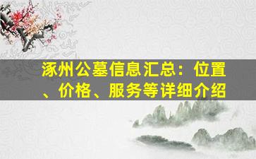 涿州公墓信息汇总：位置、价格、服务等详细介绍