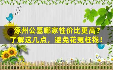 涿州公墓哪家性价比更高？了解这几点，避免花冤枉钱！