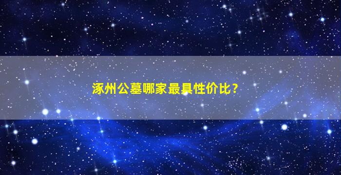 涿州公墓哪家最具性价比？