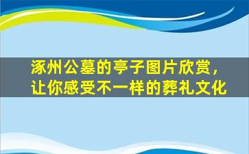 涿州公墓的亭子图片欣赏，让你感受不一样的葬礼文化