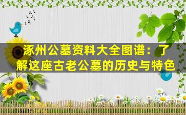 涿州公墓资料大全图谱：了解这座古老公墓的历史与特色