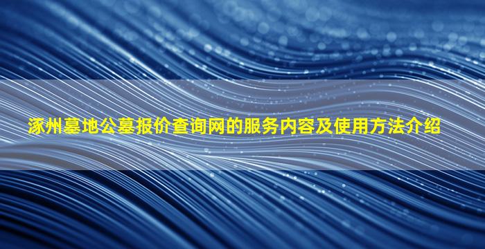 涿州墓地公墓报价查询网的服务内容及使用方法介绍