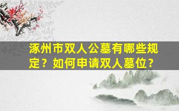 涿州市双人公墓有哪些规定？如何申请双人墓位？