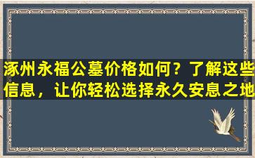 涿州永福公墓价格如何？了解这些信息，让你轻松选择永久安息之地