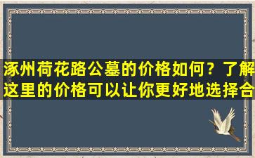 涿州荷花路公墓的价格如何？了解这里的价格可以让你更好地选择合适的墓地！