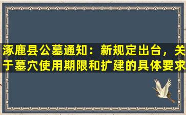 涿鹿县公墓通知：新规定出台，关于墓穴使用期限和扩建的具体要求