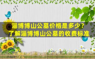 淄博博山公墓价格是多少？了解淄博博山公墓的收费标准