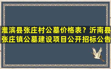 淮滨县张庄村公墓价格表？沂南县张庄镇公墓建设项目公开招标公告
