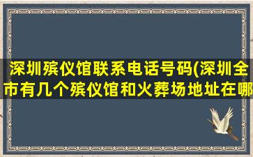 深圳殡仪馆联系电话号码(深圳全市有几个殡仪馆和火葬场地址在哪)